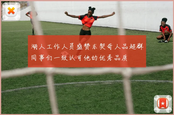 湖人工作人员盛赞东契奇人品超群同事们一致认可他的优秀品质