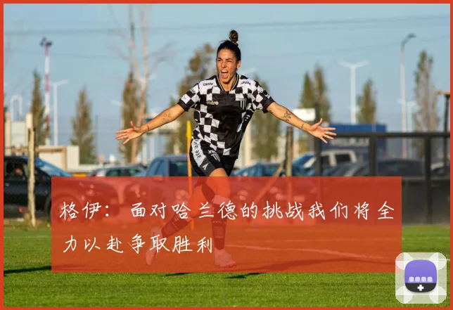 格伊：面对哈兰德的挑战我们将全力以赴争取胜利