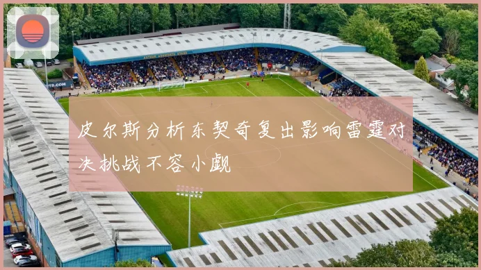 皮尔斯分析东契奇复出影响雷霆对决挑战不容小觑